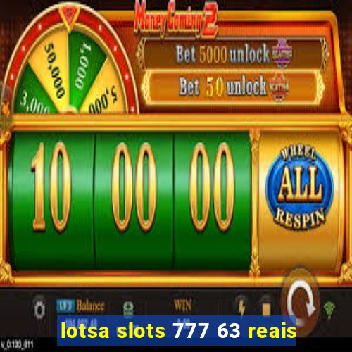 lotsa slots 777 63 reais